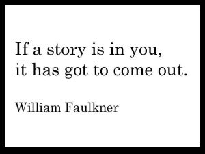 Writing - If a story is in you it has to come out