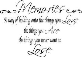 Memories - a way of holding onto the things ou love