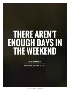 76602-there-arent-enough-days-in-the-weekend-quote-1